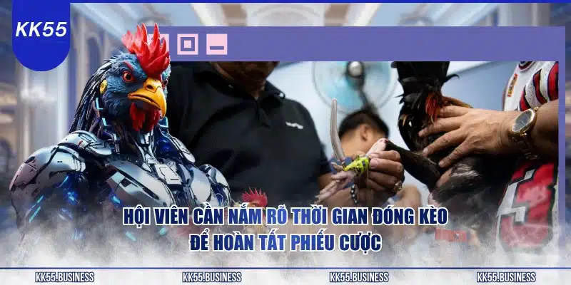 hoi-vien-can-nam-ro-thoi-gian-dong-keo-de-hoan-tat-phieu-cuoc