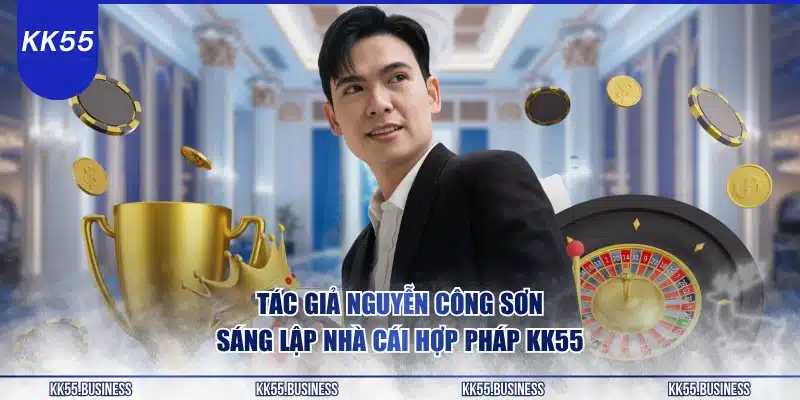Tác Giả KK55 - CEO Nhà Cái Quốc Tế 2 tac-gia-nguyen-cong-son-sang-lap-nha-cai-hop-phap-kk55